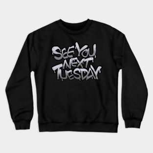 See You Next Tuesday Crewneck Sweatshirt